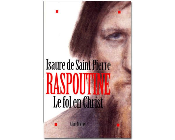 Isaure de Saint Pierre : RASPOUTINE, le fol en Christ