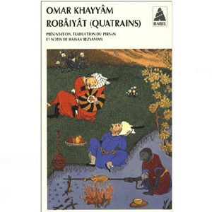 Khayyâm Omar : Robâiyât. Les quatrains du sage Omar Khayyâm
