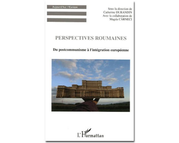 Perspectives roumaines . Du postcommunisme à l’intégration europ