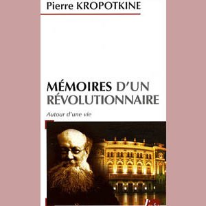 Kropotkine: Mémoires d’un révolutionnaire. Autour d’une vie