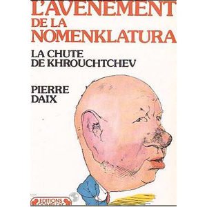 Pierre Daix: Avènement de la Nomenklatura. Chute de Khrouchtchev