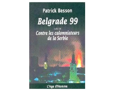 Besson Patrick:Belgrade 99 Contre les calomniateurs de la Serbie