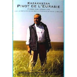 SEGUILLON Pierre-Luc : Kazakhstan Pivot de L’Eurasie